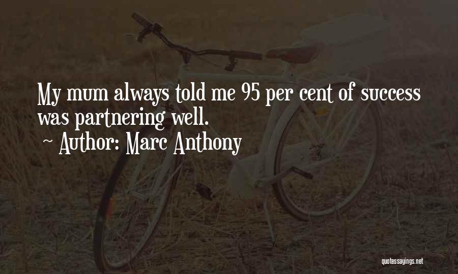 Marc Anthony Quotes: My Mum Always Told Me 95 Per Cent Of Success Was Partnering Well.