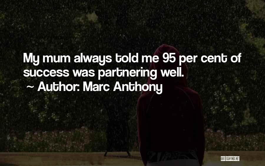 Marc Anthony Quotes: My Mum Always Told Me 95 Per Cent Of Success Was Partnering Well.