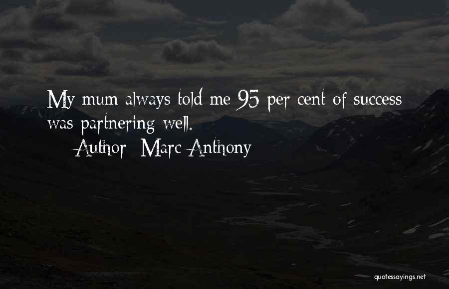 Marc Anthony Quotes: My Mum Always Told Me 95 Per Cent Of Success Was Partnering Well.