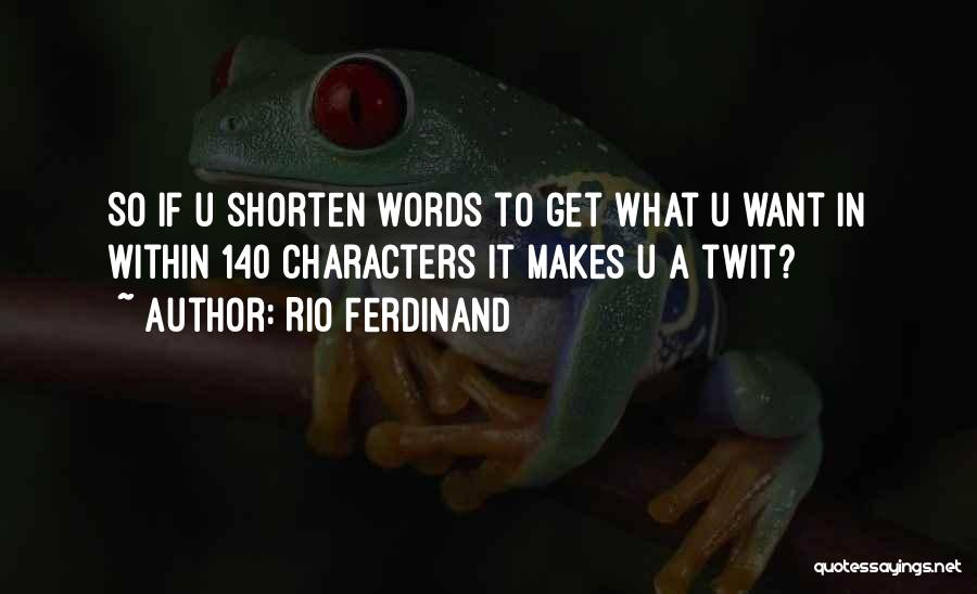 Rio Ferdinand Quotes: So If U Shorten Words To Get What U Want In Within 140 Characters It Makes U A Twit?