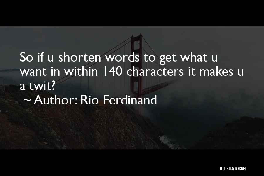 Rio Ferdinand Quotes: So If U Shorten Words To Get What U Want In Within 140 Characters It Makes U A Twit?