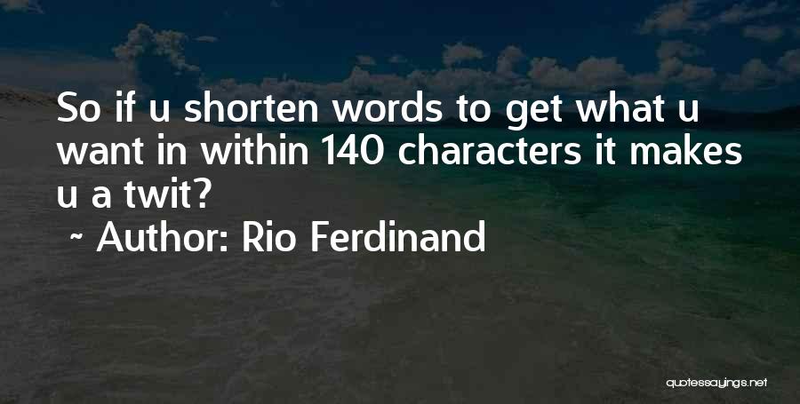 Rio Ferdinand Quotes: So If U Shorten Words To Get What U Want In Within 140 Characters It Makes U A Twit?