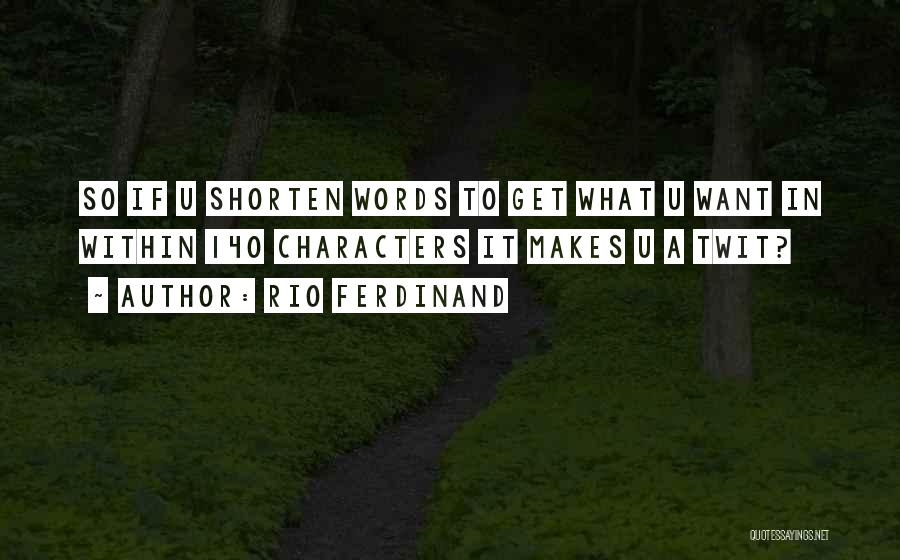 Rio Ferdinand Quotes: So If U Shorten Words To Get What U Want In Within 140 Characters It Makes U A Twit?