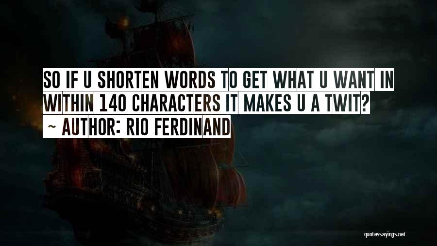 Rio Ferdinand Quotes: So If U Shorten Words To Get What U Want In Within 140 Characters It Makes U A Twit?