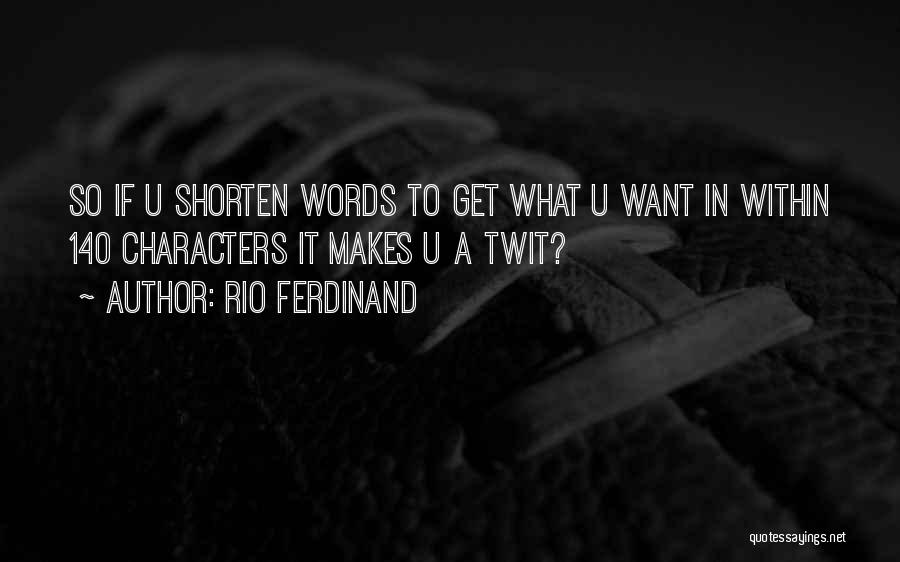 Rio Ferdinand Quotes: So If U Shorten Words To Get What U Want In Within 140 Characters It Makes U A Twit?