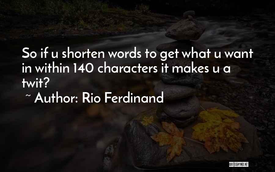 Rio Ferdinand Quotes: So If U Shorten Words To Get What U Want In Within 140 Characters It Makes U A Twit?