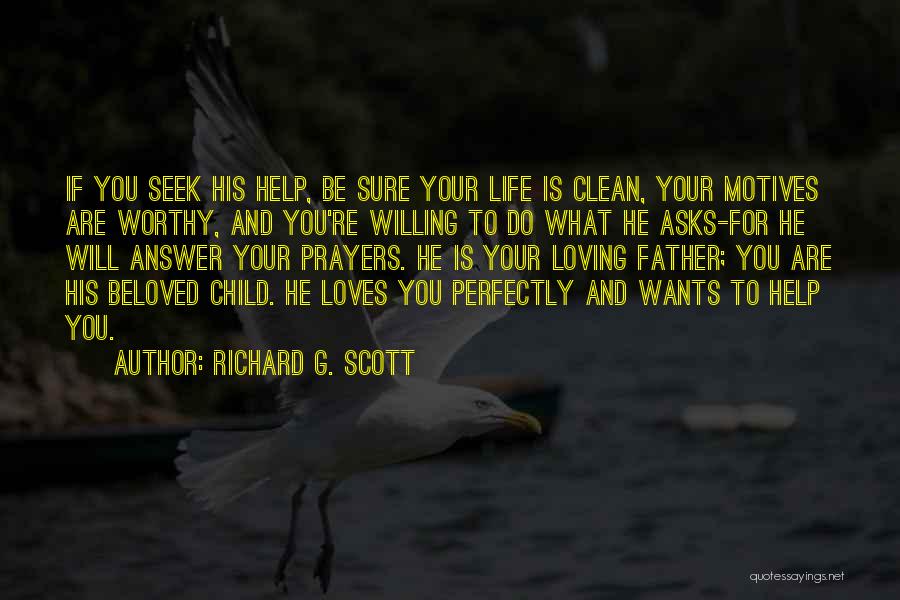 Richard G. Scott Quotes: If You Seek His Help, Be Sure Your Life Is Clean, Your Motives Are Worthy, And You're Willing To Do