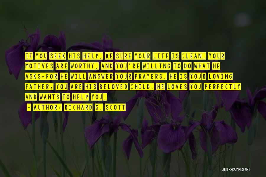 Richard G. Scott Quotes: If You Seek His Help, Be Sure Your Life Is Clean, Your Motives Are Worthy, And You're Willing To Do