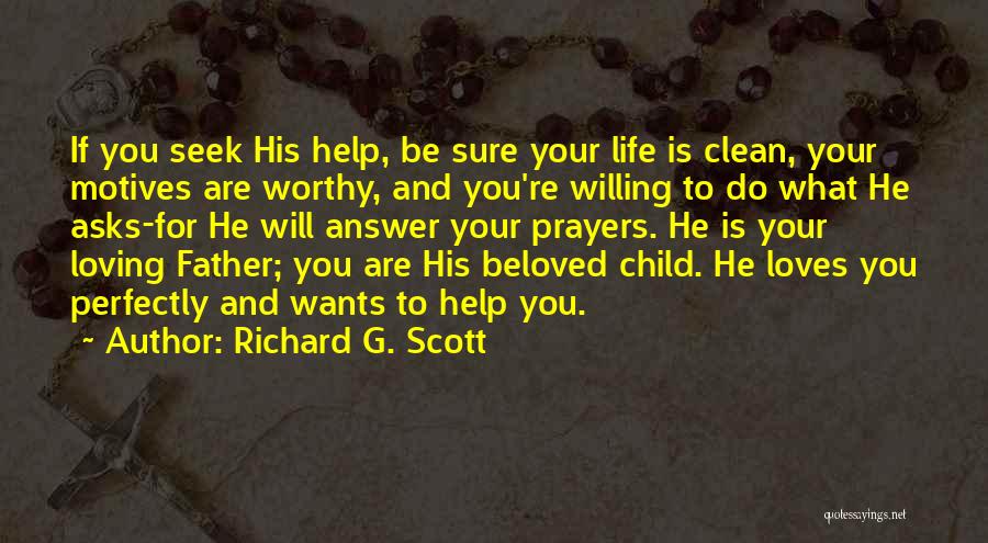 Richard G. Scott Quotes: If You Seek His Help, Be Sure Your Life Is Clean, Your Motives Are Worthy, And You're Willing To Do