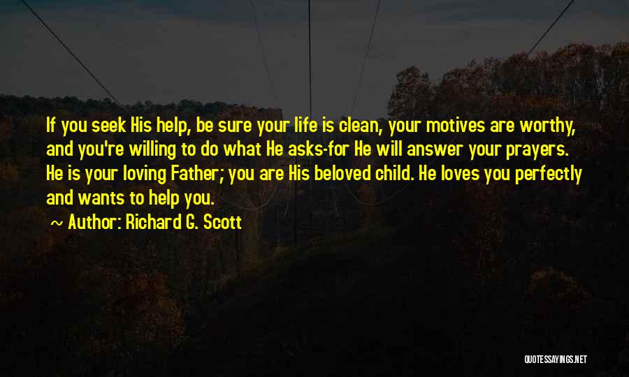 Richard G. Scott Quotes: If You Seek His Help, Be Sure Your Life Is Clean, Your Motives Are Worthy, And You're Willing To Do