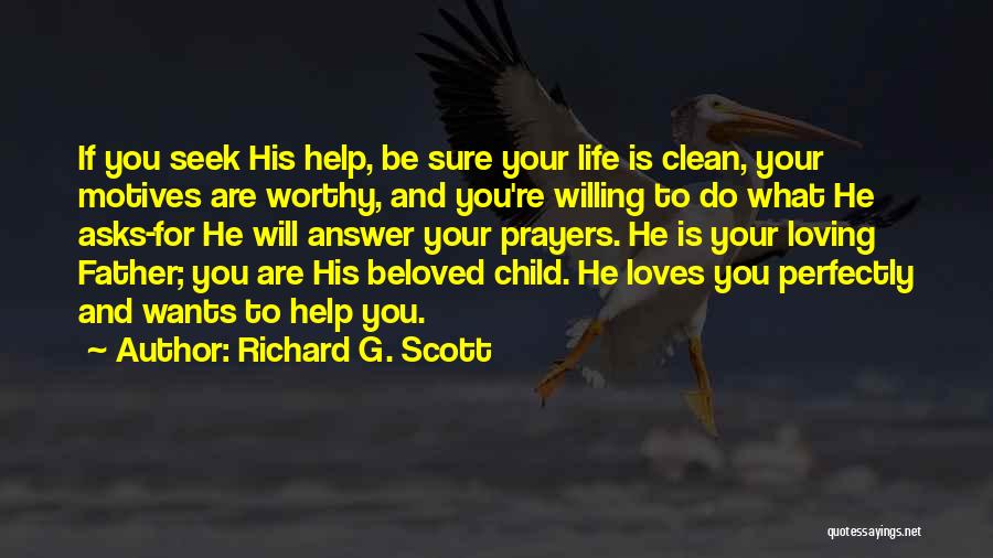 Richard G. Scott Quotes: If You Seek His Help, Be Sure Your Life Is Clean, Your Motives Are Worthy, And You're Willing To Do