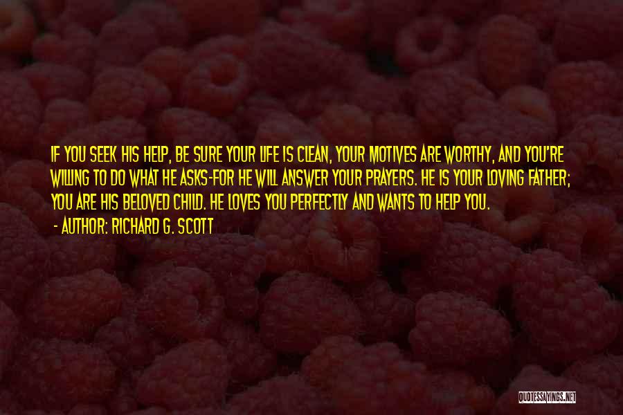 Richard G. Scott Quotes: If You Seek His Help, Be Sure Your Life Is Clean, Your Motives Are Worthy, And You're Willing To Do