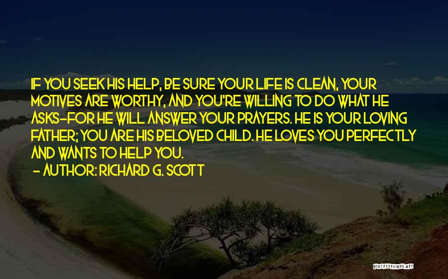 Richard G. Scott Quotes: If You Seek His Help, Be Sure Your Life Is Clean, Your Motives Are Worthy, And You're Willing To Do