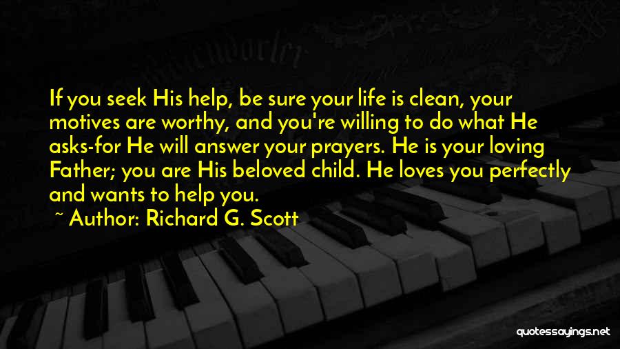 Richard G. Scott Quotes: If You Seek His Help, Be Sure Your Life Is Clean, Your Motives Are Worthy, And You're Willing To Do
