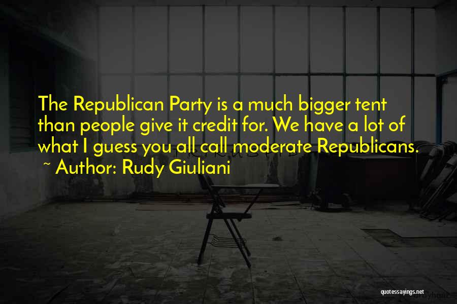 Rudy Giuliani Quotes: The Republican Party Is A Much Bigger Tent Than People Give It Credit For. We Have A Lot Of What