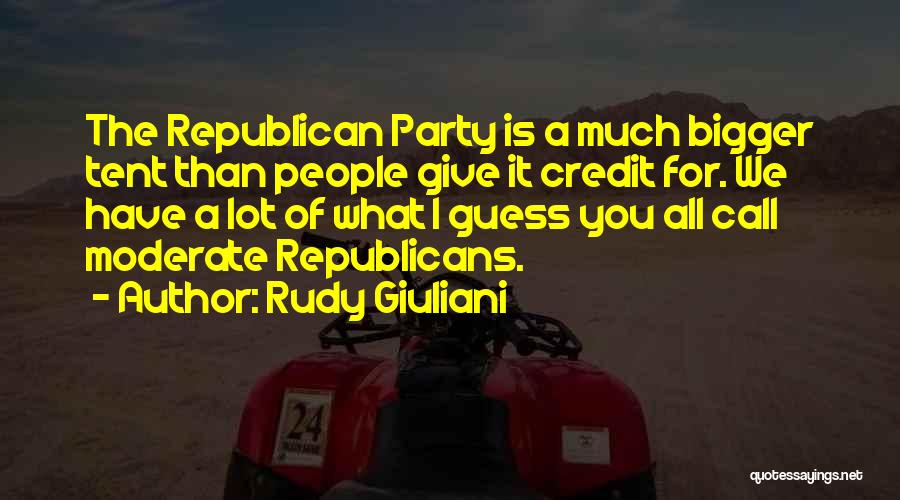 Rudy Giuliani Quotes: The Republican Party Is A Much Bigger Tent Than People Give It Credit For. We Have A Lot Of What