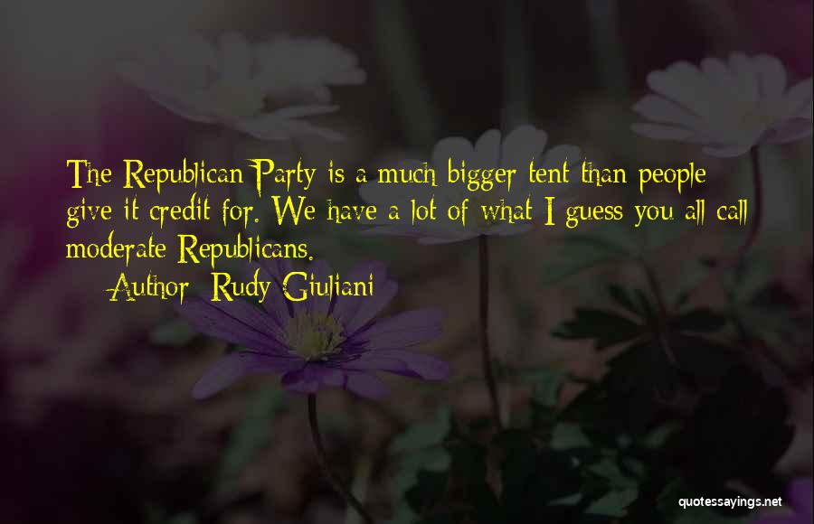 Rudy Giuliani Quotes: The Republican Party Is A Much Bigger Tent Than People Give It Credit For. We Have A Lot Of What