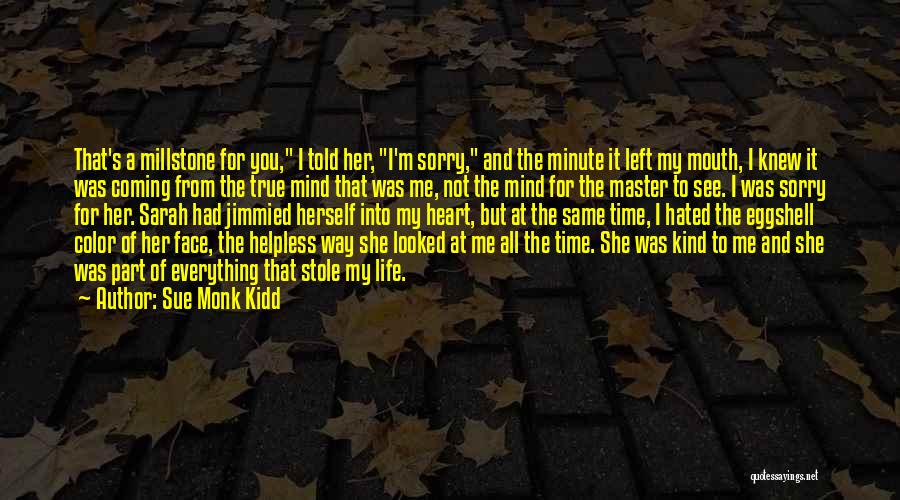 Sue Monk Kidd Quotes: That's A Millstone For You, I Told Her, I'm Sorry, And The Minute It Left My Mouth, I Knew It