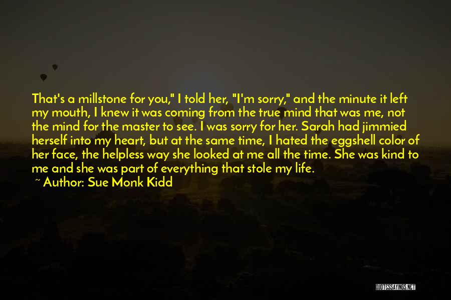 Sue Monk Kidd Quotes: That's A Millstone For You, I Told Her, I'm Sorry, And The Minute It Left My Mouth, I Knew It