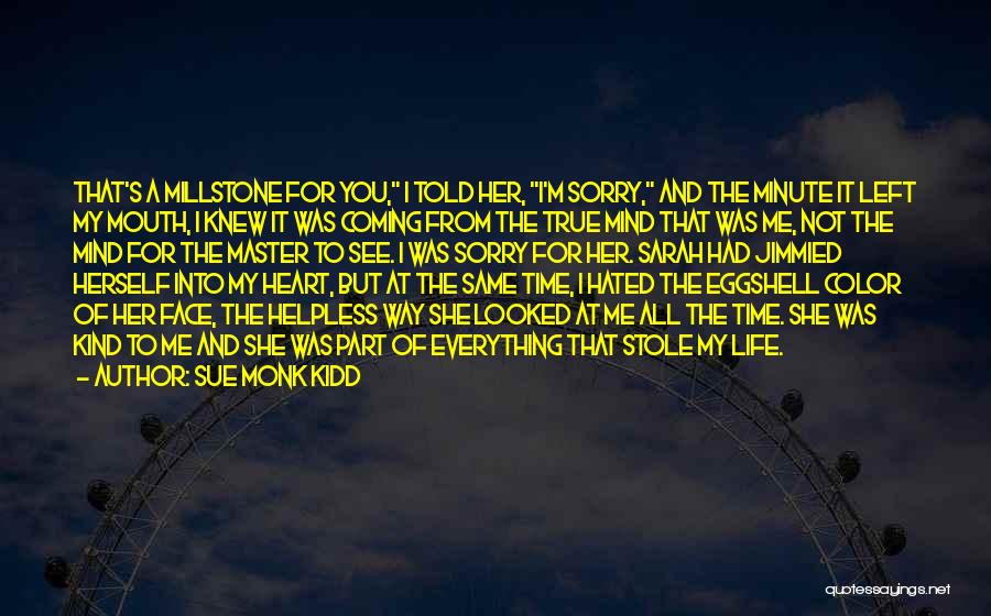 Sue Monk Kidd Quotes: That's A Millstone For You, I Told Her, I'm Sorry, And The Minute It Left My Mouth, I Knew It