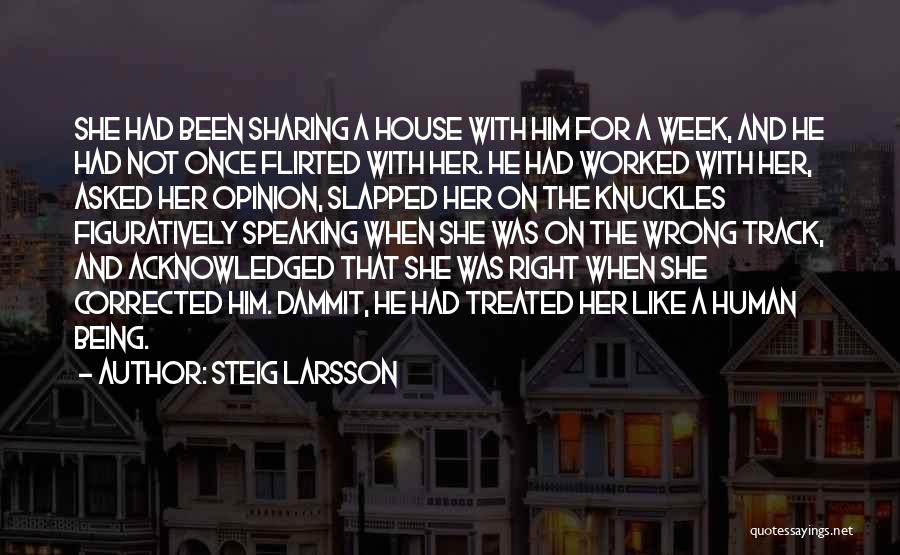 Steig Larsson Quotes: She Had Been Sharing A House With Him For A Week, And He Had Not Once Flirted With Her. He