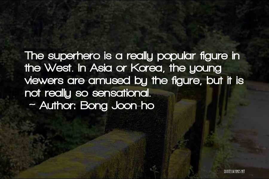 Bong Joon-ho Quotes: The Superhero Is A Really Popular Figure In The West. In Asia Or Korea, The Young Viewers Are Amused By