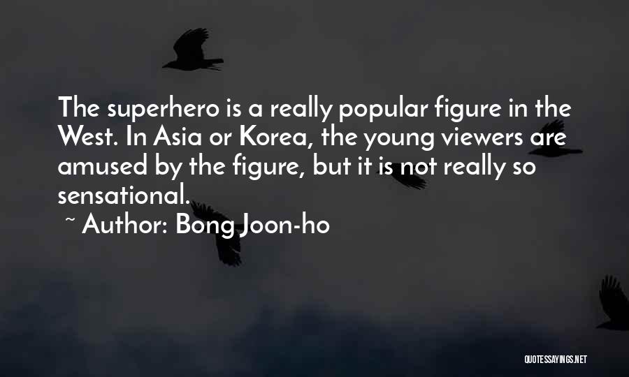 Bong Joon-ho Quotes: The Superhero Is A Really Popular Figure In The West. In Asia Or Korea, The Young Viewers Are Amused By