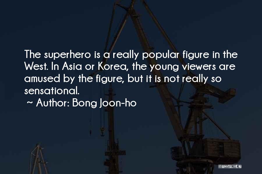 Bong Joon-ho Quotes: The Superhero Is A Really Popular Figure In The West. In Asia Or Korea, The Young Viewers Are Amused By