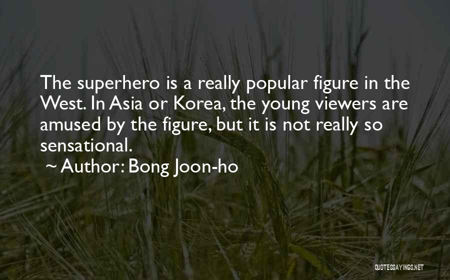 Bong Joon-ho Quotes: The Superhero Is A Really Popular Figure In The West. In Asia Or Korea, The Young Viewers Are Amused By