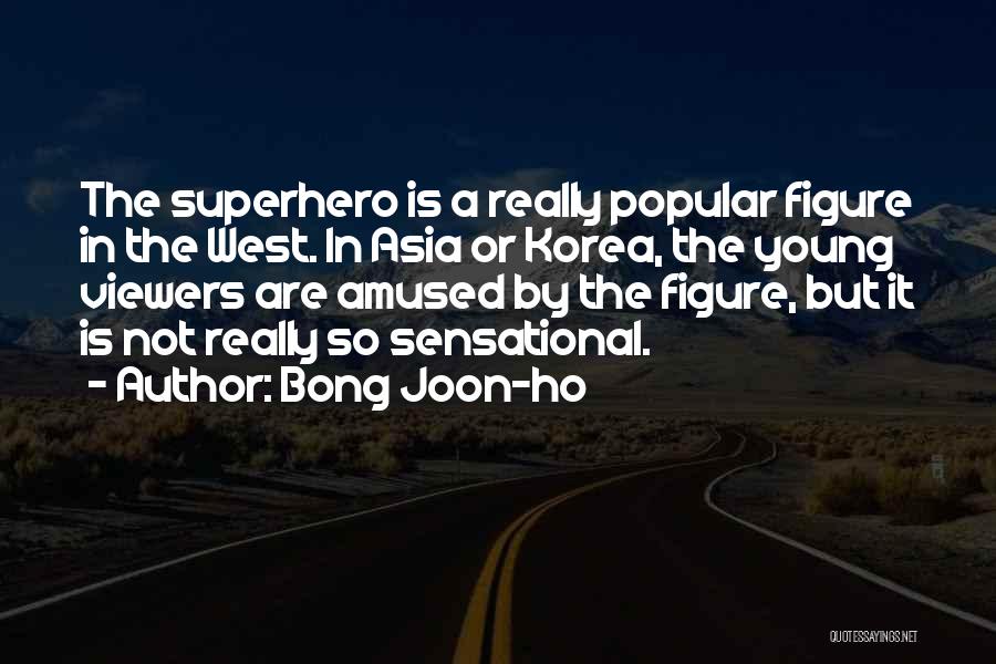 Bong Joon-ho Quotes: The Superhero Is A Really Popular Figure In The West. In Asia Or Korea, The Young Viewers Are Amused By