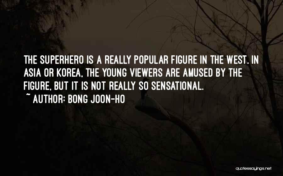Bong Joon-ho Quotes: The Superhero Is A Really Popular Figure In The West. In Asia Or Korea, The Young Viewers Are Amused By