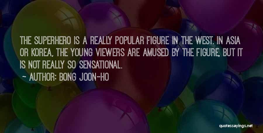 Bong Joon-ho Quotes: The Superhero Is A Really Popular Figure In The West. In Asia Or Korea, The Young Viewers Are Amused By