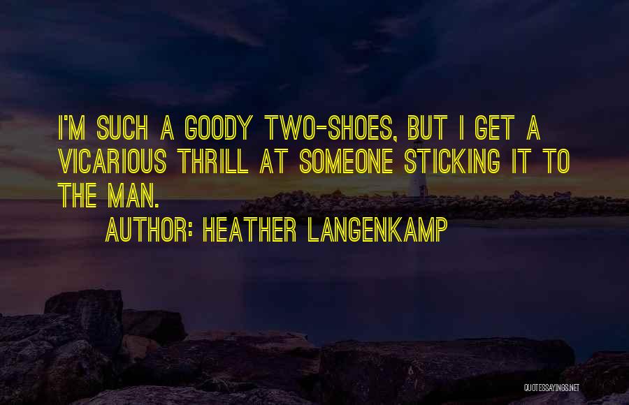 Heather Langenkamp Quotes: I'm Such A Goody Two-shoes, But I Get A Vicarious Thrill At Someone Sticking It To The Man.