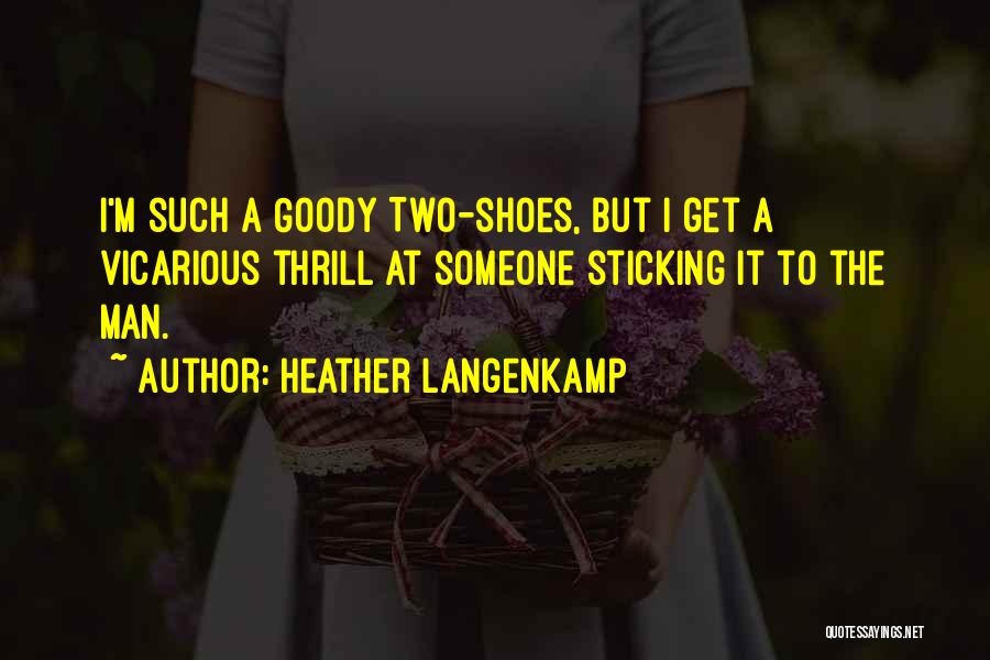 Heather Langenkamp Quotes: I'm Such A Goody Two-shoes, But I Get A Vicarious Thrill At Someone Sticking It To The Man.
