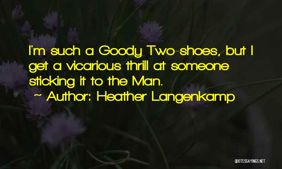 Heather Langenkamp Quotes: I'm Such A Goody Two-shoes, But I Get A Vicarious Thrill At Someone Sticking It To The Man.