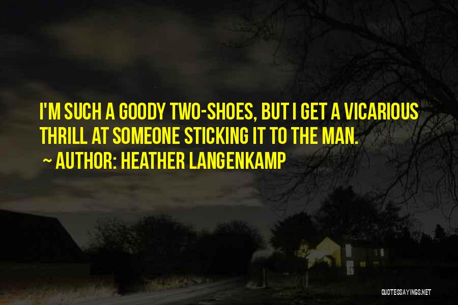 Heather Langenkamp Quotes: I'm Such A Goody Two-shoes, But I Get A Vicarious Thrill At Someone Sticking It To The Man.