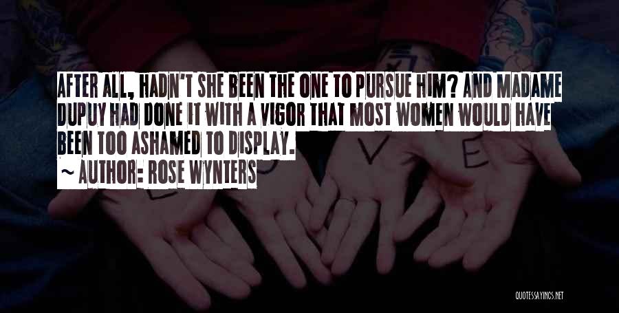 Rose Wynters Quotes: After All, Hadn't She Been The One To Pursue Him? And Madame Dupuy Had Done It With A Vigor That