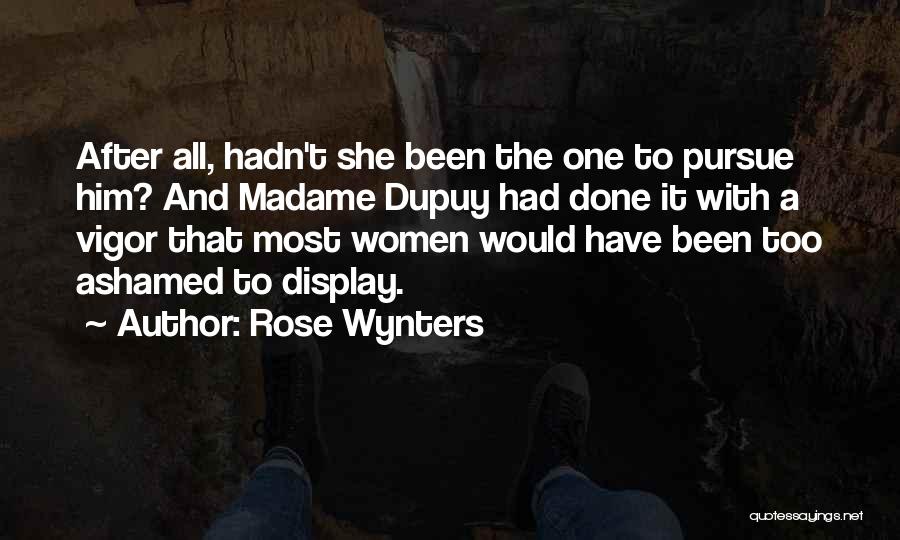 Rose Wynters Quotes: After All, Hadn't She Been The One To Pursue Him? And Madame Dupuy Had Done It With A Vigor That