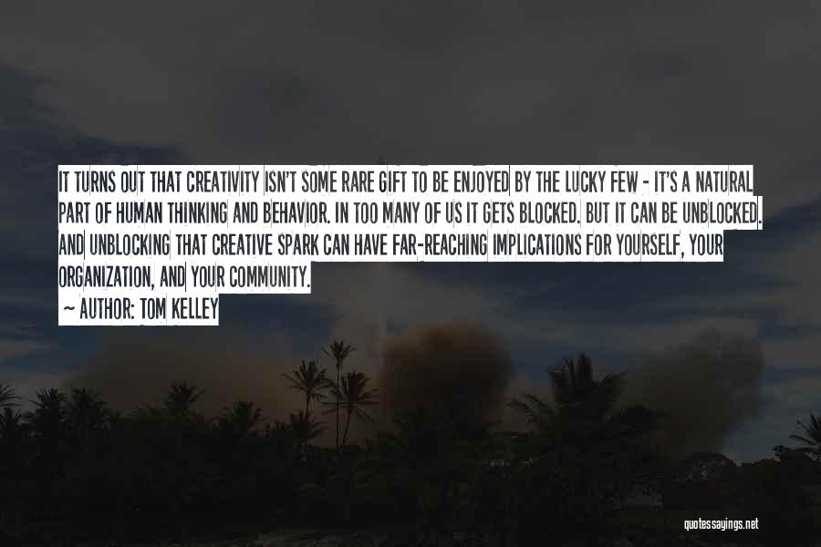 Tom Kelley Quotes: It Turns Out That Creativity Isn't Some Rare Gift To Be Enjoyed By The Lucky Few - It's A Natural