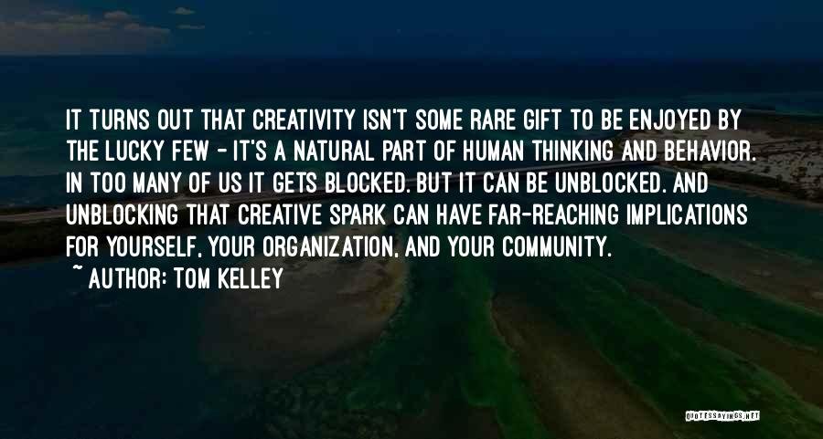 Tom Kelley Quotes: It Turns Out That Creativity Isn't Some Rare Gift To Be Enjoyed By The Lucky Few - It's A Natural