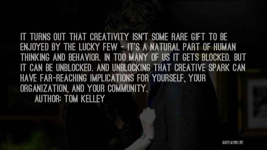 Tom Kelley Quotes: It Turns Out That Creativity Isn't Some Rare Gift To Be Enjoyed By The Lucky Few - It's A Natural