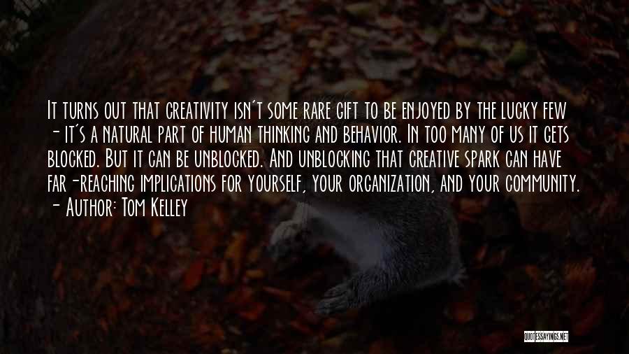 Tom Kelley Quotes: It Turns Out That Creativity Isn't Some Rare Gift To Be Enjoyed By The Lucky Few - It's A Natural