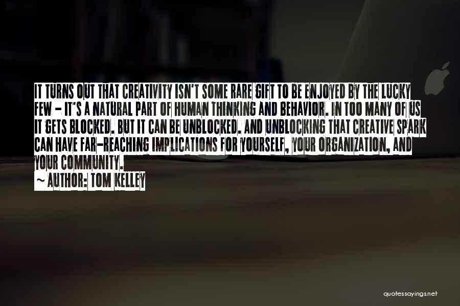 Tom Kelley Quotes: It Turns Out That Creativity Isn't Some Rare Gift To Be Enjoyed By The Lucky Few - It's A Natural