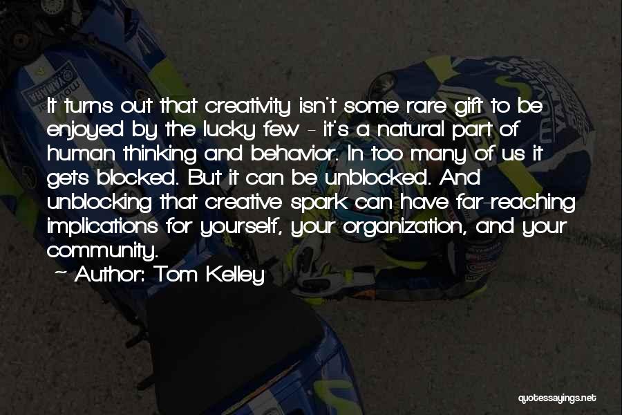 Tom Kelley Quotes: It Turns Out That Creativity Isn't Some Rare Gift To Be Enjoyed By The Lucky Few - It's A Natural