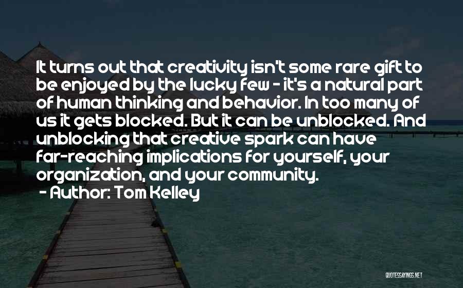 Tom Kelley Quotes: It Turns Out That Creativity Isn't Some Rare Gift To Be Enjoyed By The Lucky Few - It's A Natural