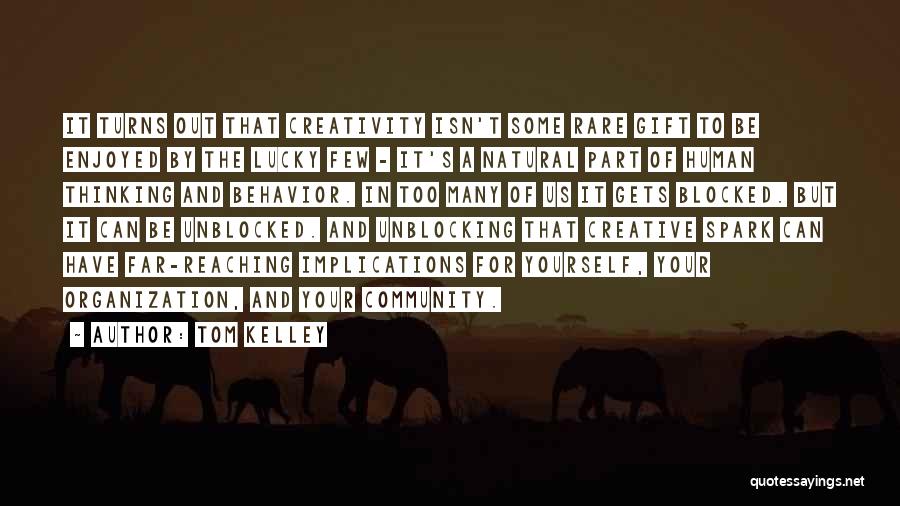 Tom Kelley Quotes: It Turns Out That Creativity Isn't Some Rare Gift To Be Enjoyed By The Lucky Few - It's A Natural