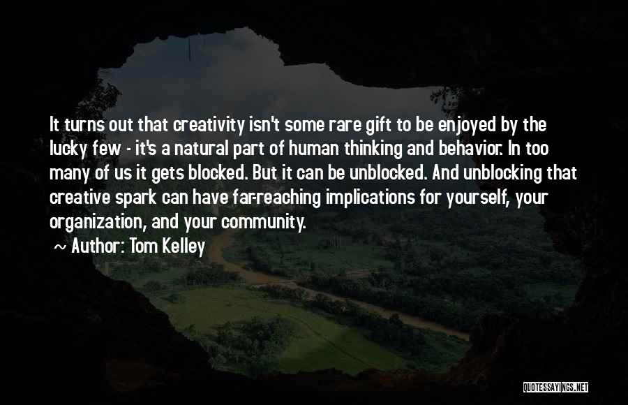 Tom Kelley Quotes: It Turns Out That Creativity Isn't Some Rare Gift To Be Enjoyed By The Lucky Few - It's A Natural