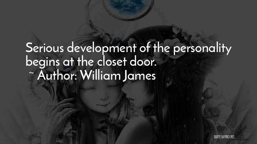 William James Quotes: Serious Development Of The Personality Begins At The Closet Door.