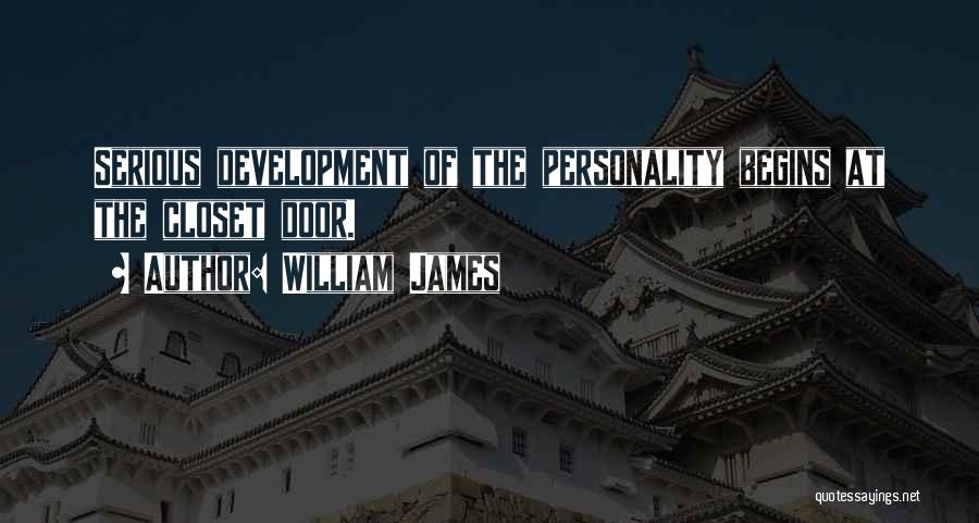 William James Quotes: Serious Development Of The Personality Begins At The Closet Door.