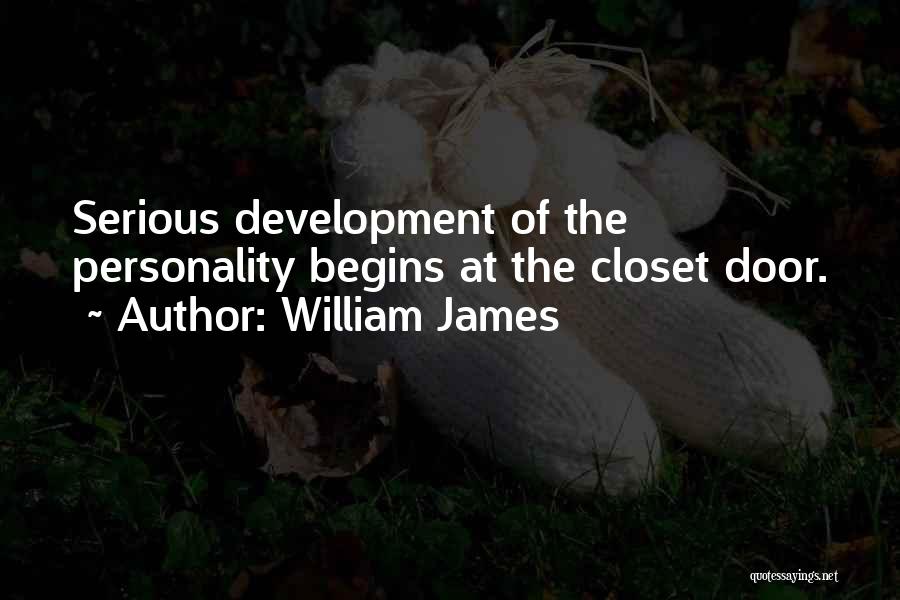 William James Quotes: Serious Development Of The Personality Begins At The Closet Door.